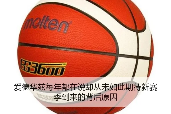 爱德华兹每年都在说却从未如此期待新赛季到来的背后原因